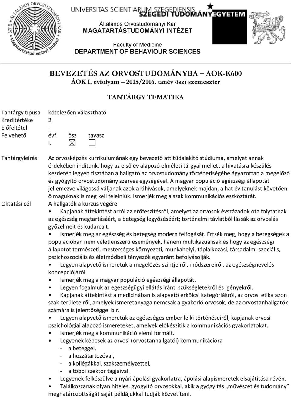 TANTÁRGY TEMATIKA Tantárgyleírás Oktatási cél Az orvosképzés kurrikulumának egy bevezető attitűdalakító stúdiuma, amelyet annak érdekében indítunk, hogy az első év alapozó elméleti tárgyai mellett a