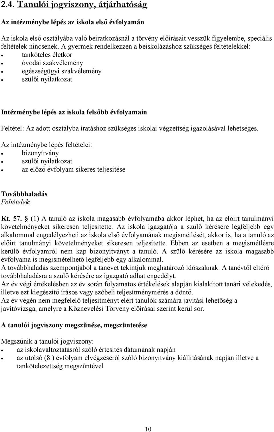 A gyermek rendelkezzen a beiskolázáshoz szükséges feltételekkel: tanköteles életkor óvodai szakvélemény egészségügyi szakvélemény szülői nyilatkozat Intézménybe lépés az iskola felsőbb évfolyamain