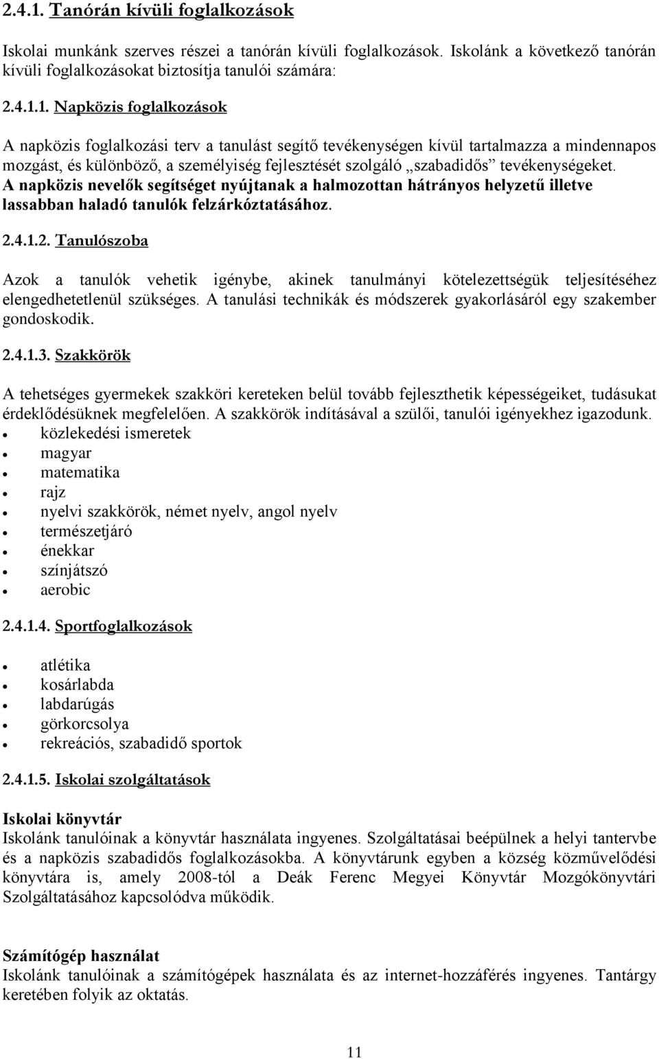 Napközis foglalkozások A napközis foglalkozási terv a tanulást segítő tevékenységen kívül tartalmazza a mindennapos mozgást, és különböző, a személyiség fejlesztését szolgáló szabadidős