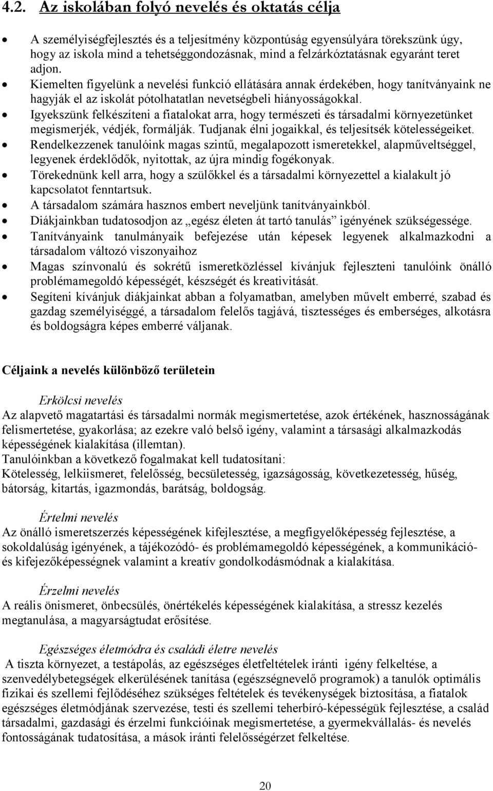 Igyekszünk felkészíteni a fiatalokat arra, hogy természeti és társadalmi környezetünket megismerjék, védjék, formálják. Tudjanak élni jogaikkal, és teljesítsék kötelességeiket.