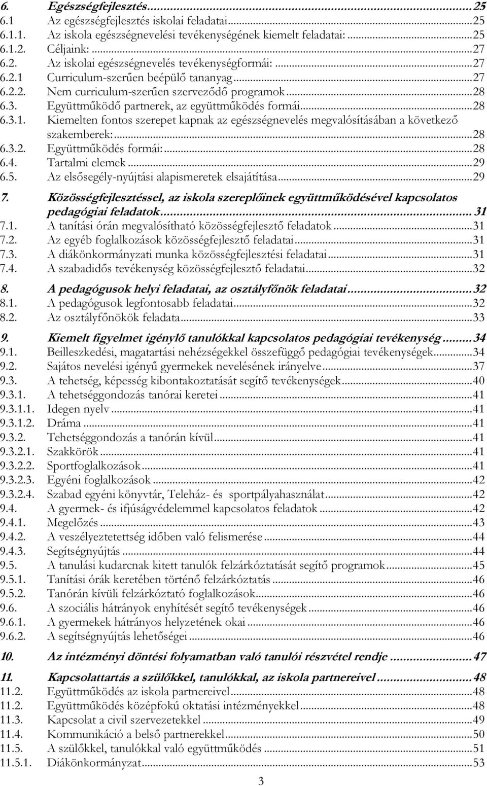 .. 28 6.3.2. Együttműködés formái:... 28 6.4. Tartalmi elemek... 29 6.5. Az elsősegély-nyújtási alapismeretek elsajátítása... 29 7.