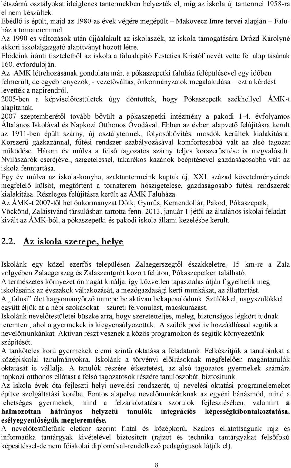 Az 1990-es változások után újjáalakult az iskolaszék, az iskola támogatására Drózd Károlyné akkori iskolaigazgató alapítványt hozott létre.