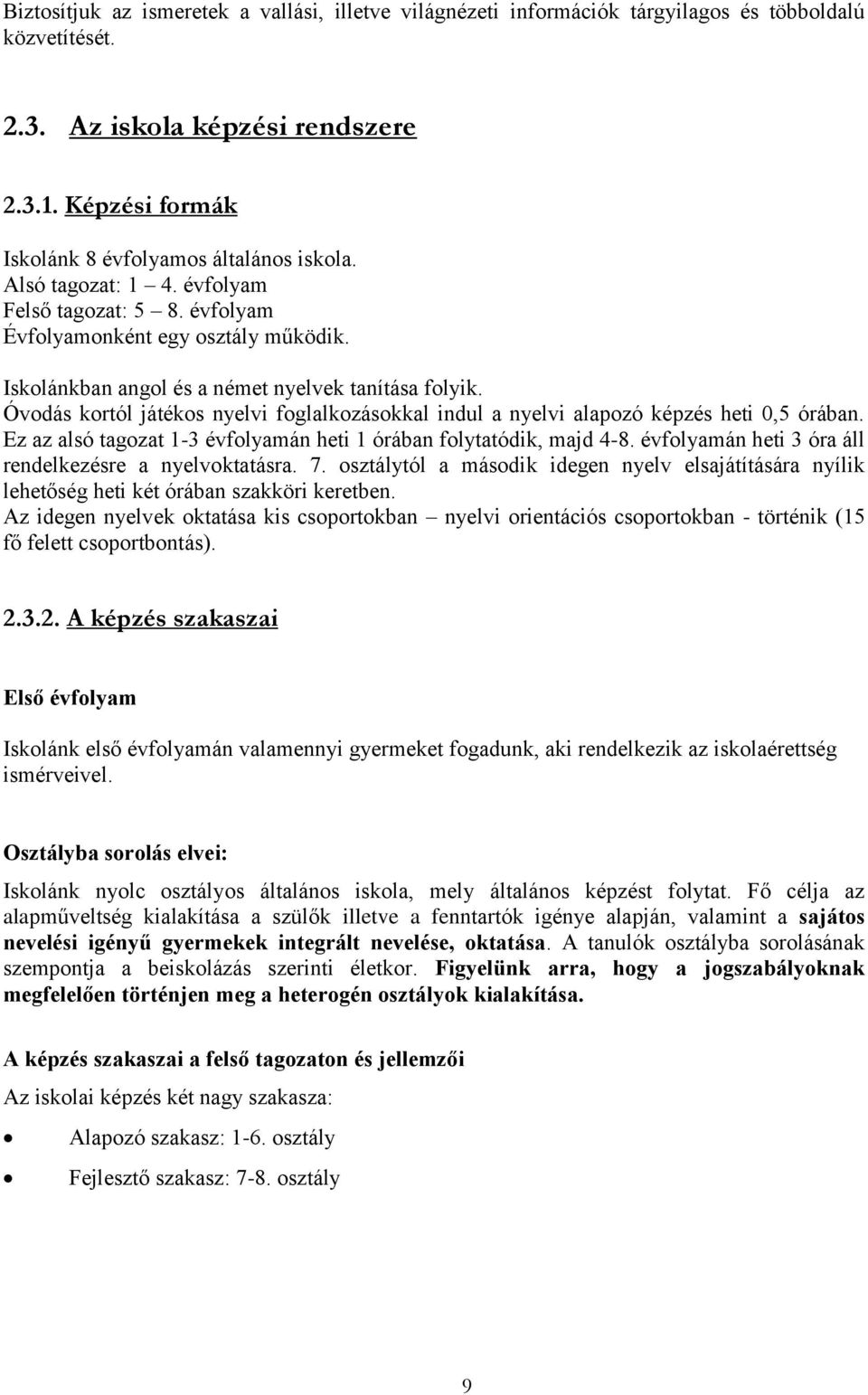 Iskolánkban angol és a német nyelvek tanítása folyik. Óvodás kortól játékos nyelvi foglalkozásokkal indul a nyelvi alapozó képzés heti 0,5 órában.