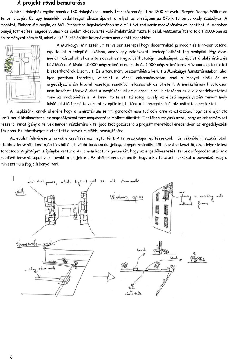 A megbízó, Finbarr McLauglin, az MCL Properties képviseletében az elmúlt évtized során megvásárolta az ingatlant.