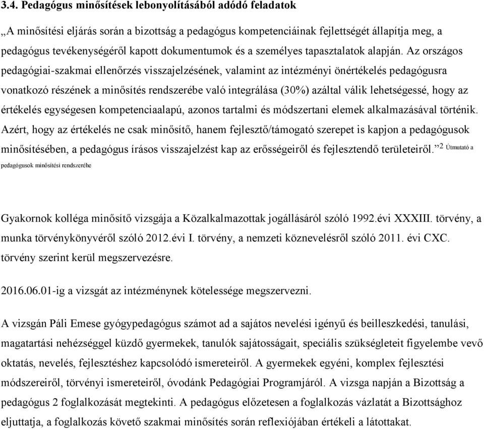 Az országos pedagógiai-szakmai ellenőrzés visszajelzésének, valamint az intézményi önértékelés pedagógusra vonatkozó részének a minősítés rendszerébe való integrálása (30%) azáltal válik