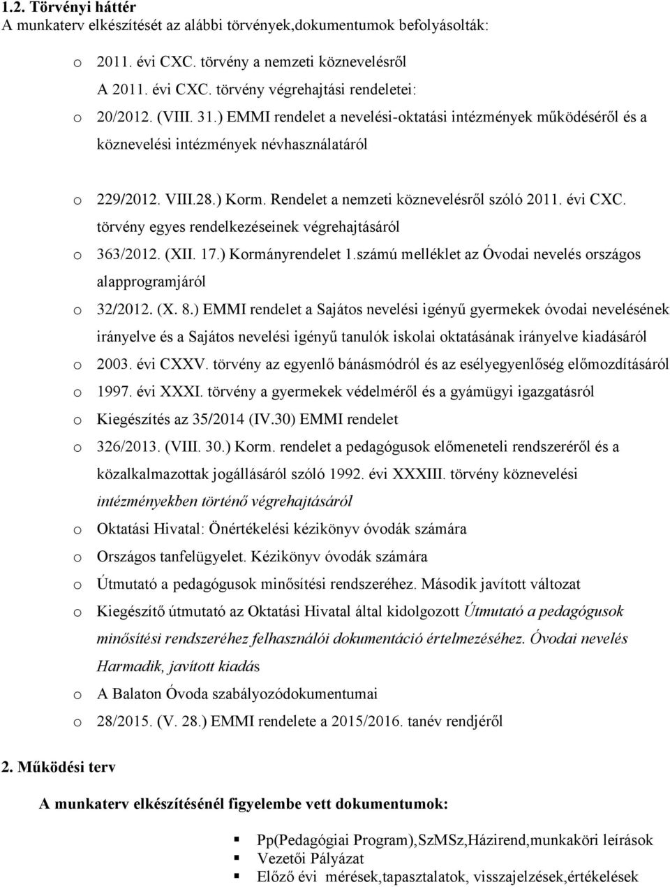 törvény egyes rendelkezéseinek végrehajtásáról o 363/2012. (XII. 17.) Kormányrendelet 1.számú melléklet az Óvodai nevelés országos alapprogramjáról o 32/2012. (X. 8.