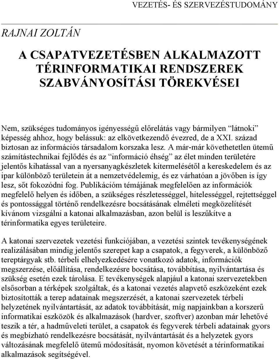 A már-már követhetetlen ütemű számítástechnikai fejlődés és az információ éhség az élet minden területére jelentős kihatással van a nyersanyagkészletek kitermelésétől a kereskedelem és az ipar