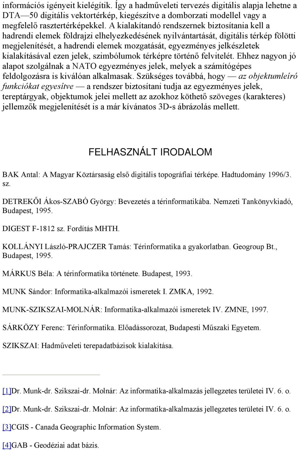 jelkészletek kialakításával ezen jelek, szimbólumok térképre történő felvitelét. Ehhez nagyon jó alapot szolgálnak a NATO egyezményes jelek, melyek a számítógépes feldolgozásra is kiválóan alkalmasak.