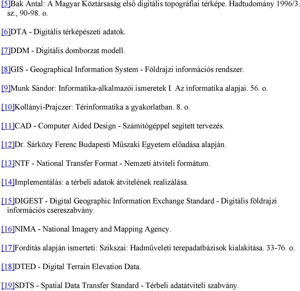 [10]Kollányi-Prajczer: Térinformatika a gyakorlatban. 8. o. [11]CAD - Computer Aided Design - Számítógéppel segített tervezés. [12]Dr. Sárközy Ferenc Budapesti Műszaki Egyetem előadása alapján.