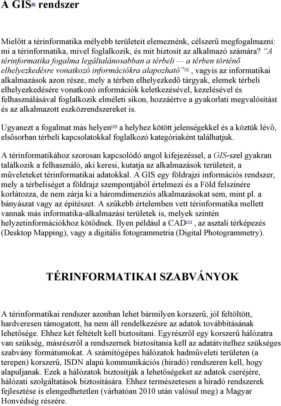 elhelyezkedő tárgyak, elemek térbeli elhelyezkedésére vonatkozó információk keletkezésével, kezelésével és felhasználásával foglalkozik elméleti síkon, hozzáértve a gyakorlati megvalósítást és az