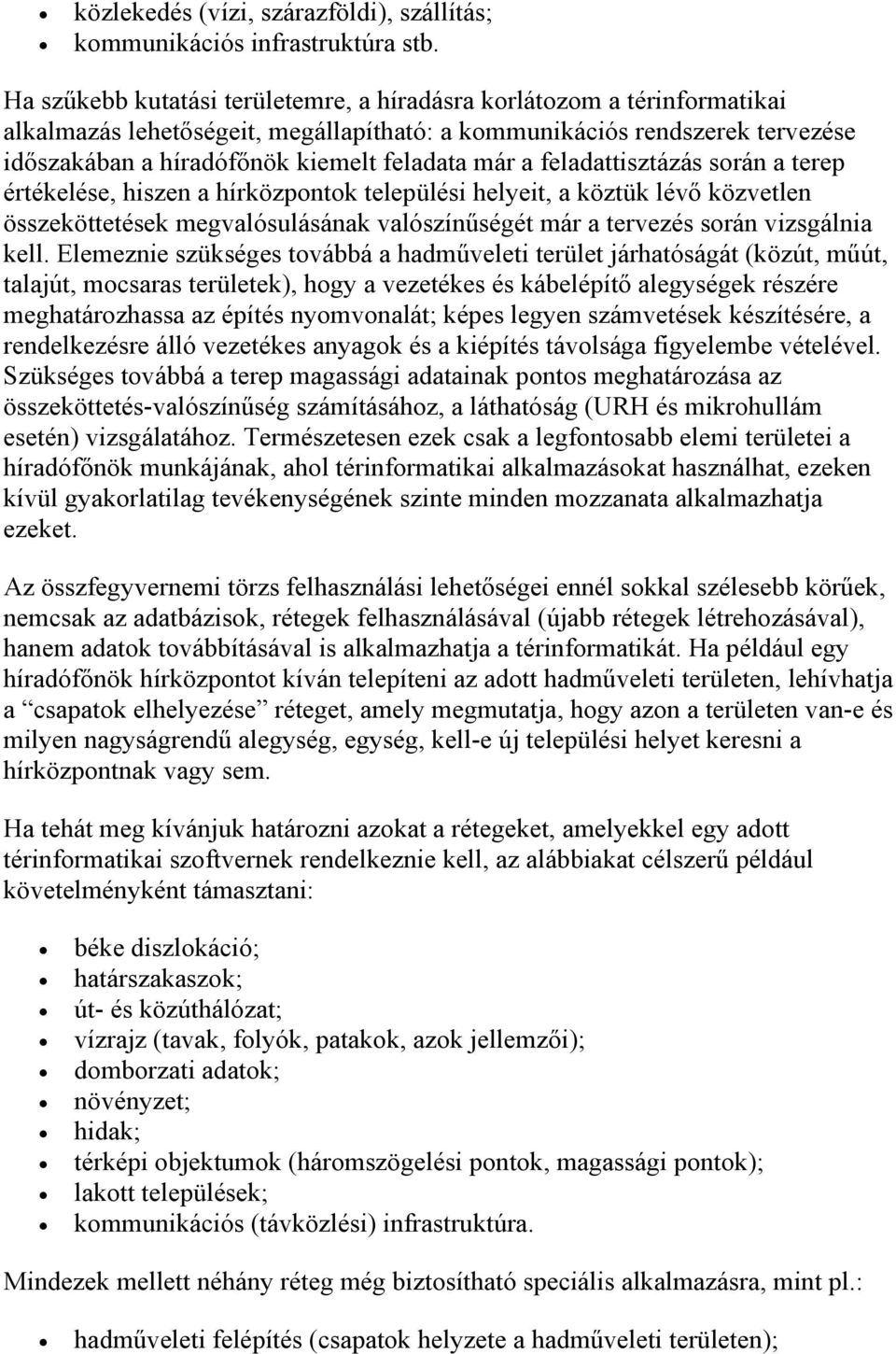 a feladattisztázás során a terep értékelése, hiszen a hírközpontok települési helyeit, a köztük lévő közvetlen összeköttetések megvalósulásának valószínűségét már a tervezés során vizsgálnia kell.