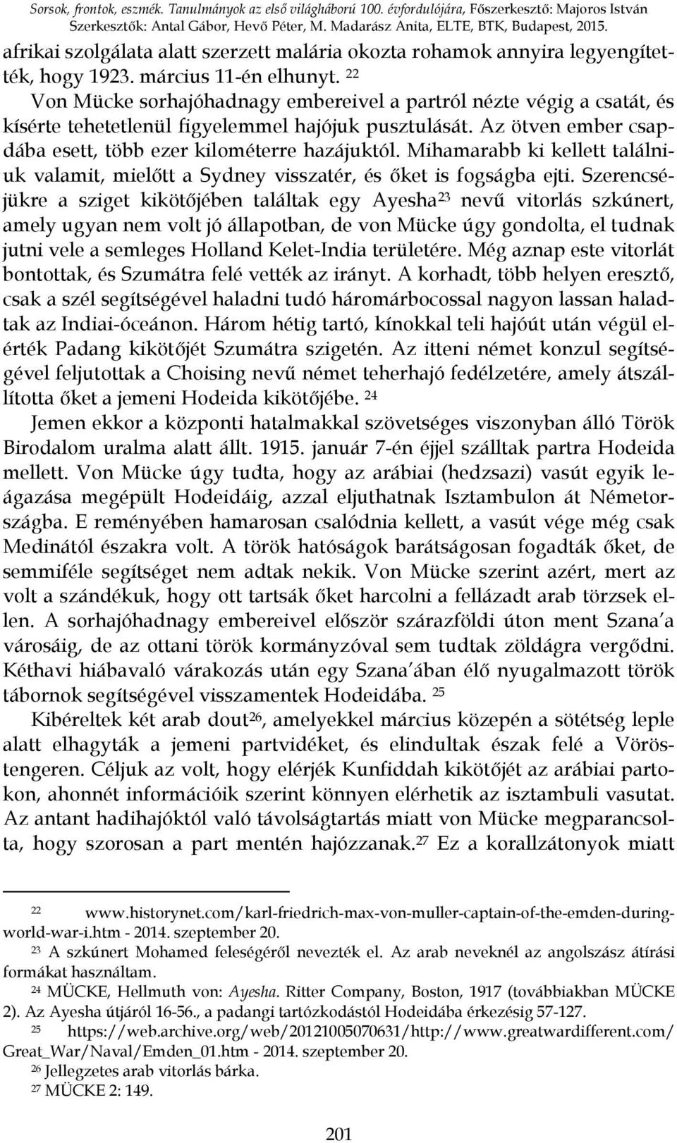 22 Von Mücke sorhajóhadnagy embereivel a partról nézte végig a csatát, és kísérte tehetetlenül figyelemmel hajójuk pusztulását. Az ötven ember csapdába esett, több ezer kilométerre hazájuktól.