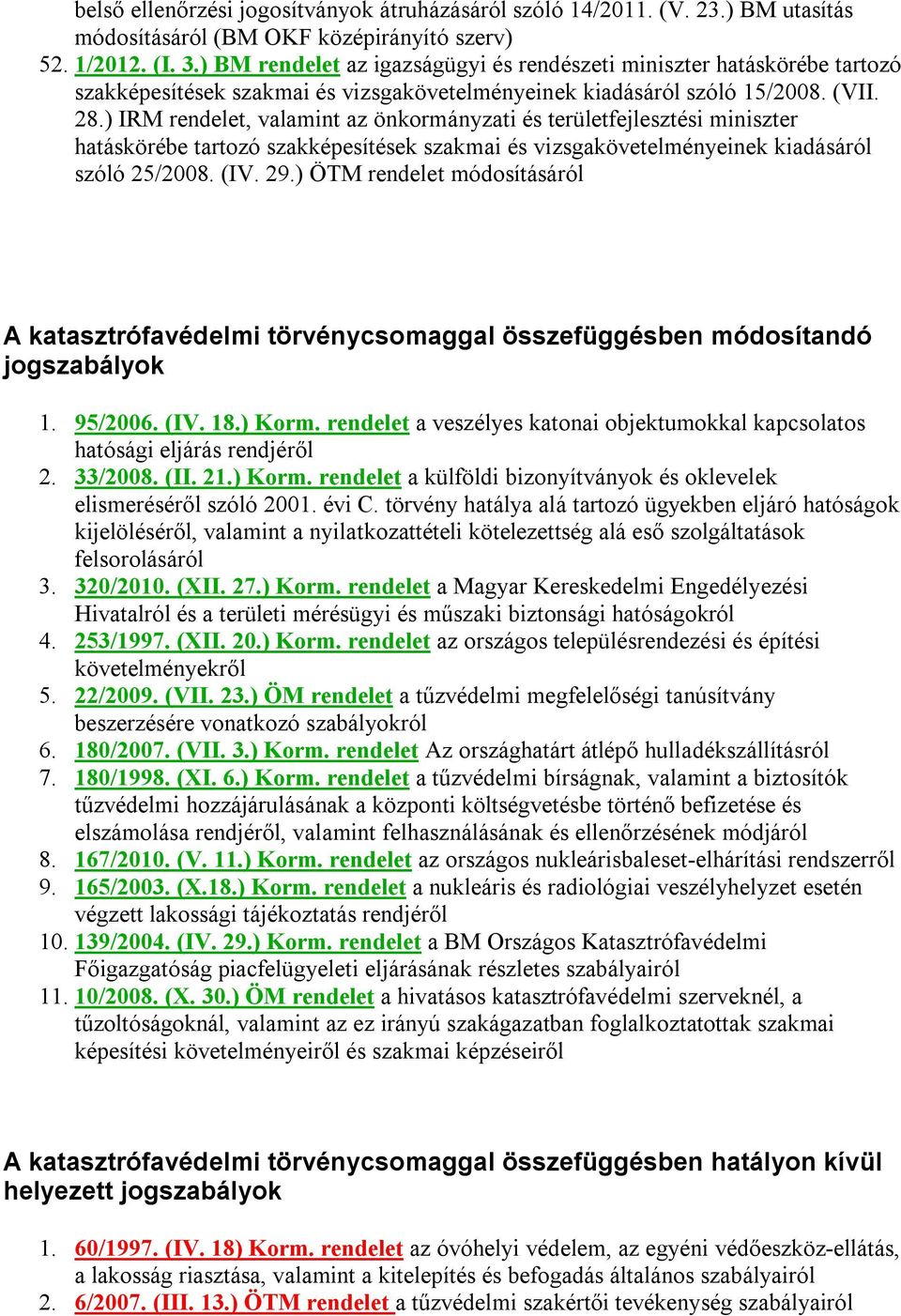 ) IRM rendelet, valamint az önkormányzati és területfejlesztési miniszter hatáskörébe tartozó szakképesítések szakmai és vizsgakövetelményeinek kiadásáról szóló 25/2008. (IV. 29.