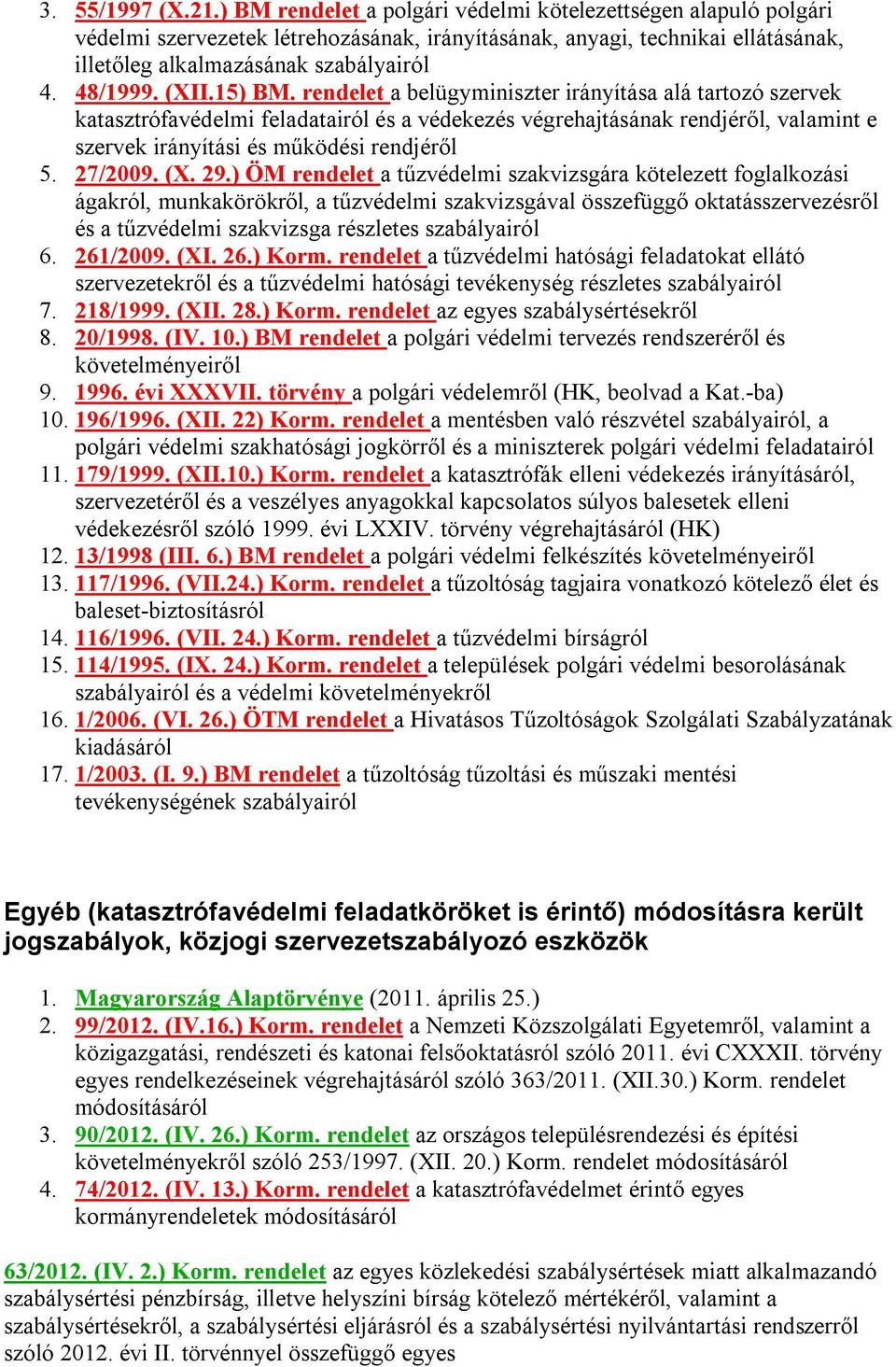 (XII.15) BM. rendelet a belügyminiszter irányítása alá tartozó szervek katasztrófavédelmi feladatairól és a védekezés végrehajtásának rendjéről, valamint e szervek irányítási és működési rendjéről 5.