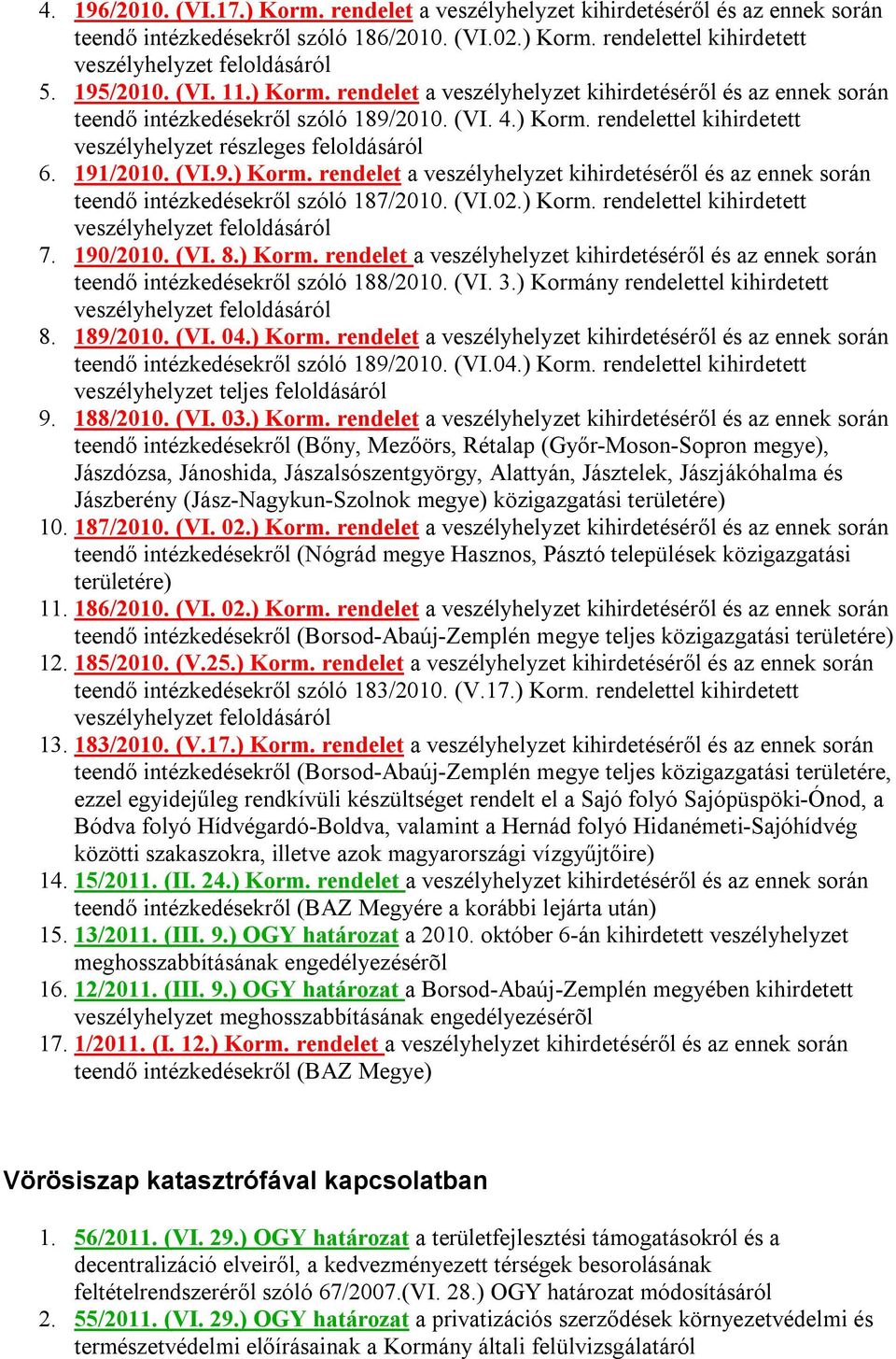 191/2010. (VI.9.) Korm. rendelet a veszélyhelyzet kihirdetéséről és az ennek során teendő intézkedésekről szóló 187/2010. (VI.02.) Korm. rendelettel kihirdetett veszélyhelyzet feloldásáról 7.