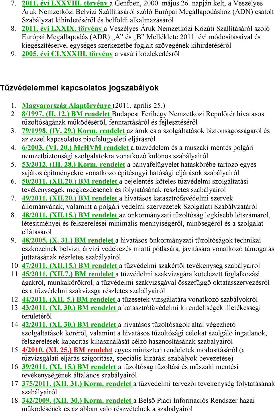 törvény a Veszélyes Áruk Nemzetközi Közúti Szállításáról szóló Európai Megállapodás (ADR) A és B Melléklete 2011.