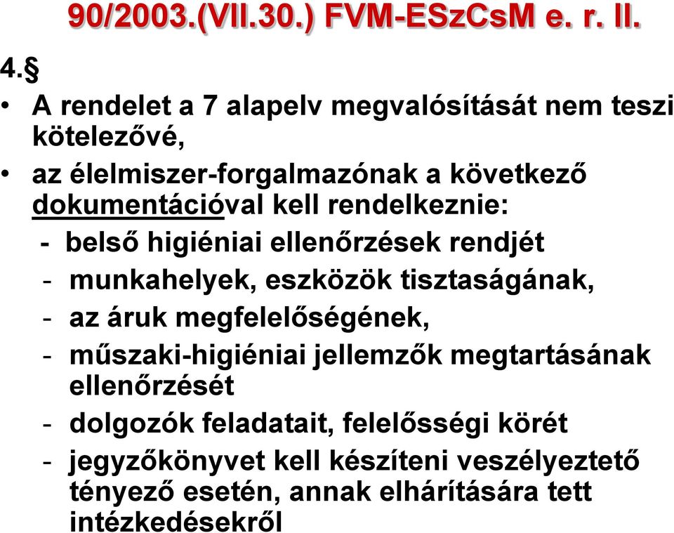 rendelkeznie: - belső higiéniai ellenőrzések rendjét - munkahelyek, eszközök tisztaságának, - az áruk megfelelőségének,