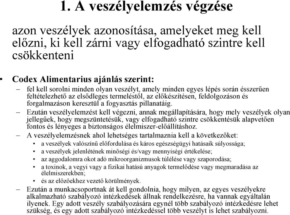 Ezután veszélyelemzést kell végezni, annak megállapítására, hogy mely veszélyek olyan jellegűek, hogy megszüntetésük, vagy elfogadható szintre csökkentésük alapvetően fontos és lényeges a biztonságos