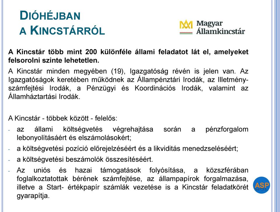 A Kincstár - többek között - felelős: - az állami költségvetés végrehajtása során a pénzforgalom lebonyolításáért és elszámolásokért; - a költségvetési pozíció előrejelzéséért és a likviditás