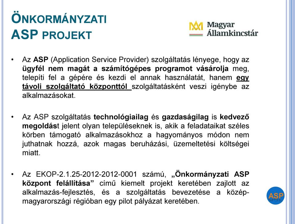 Az szolgáltatás technológiailag és gazdaságilag is kedvező megoldást jelent olyan településeknek is, akik a feladataikat széles körben támogató alkalmazásokhoz a hagyományos módon nem