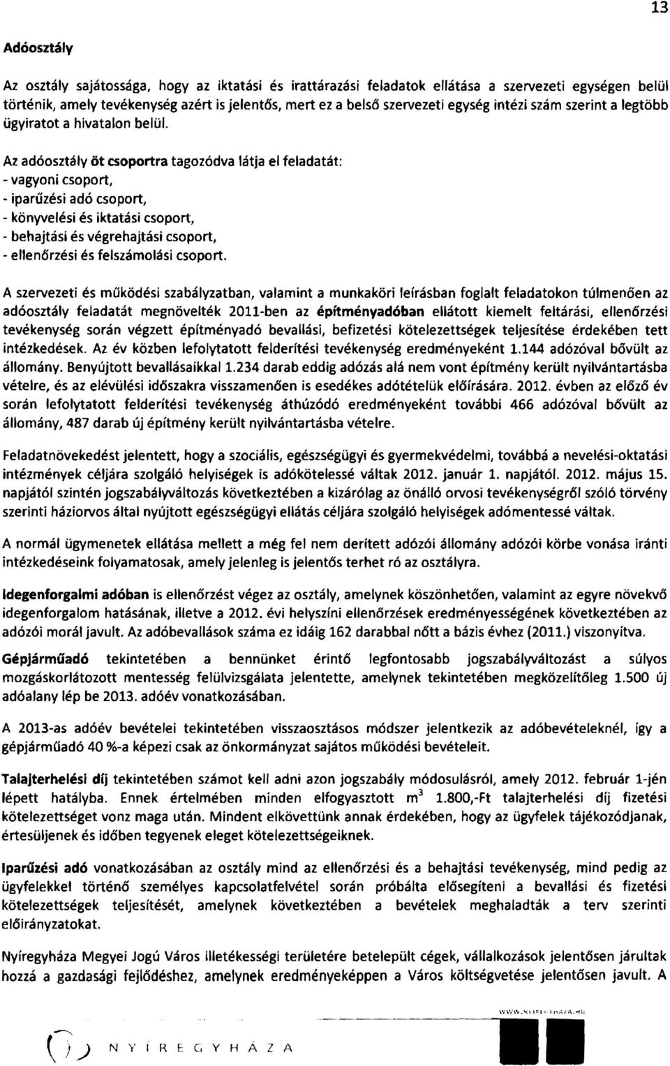 Az adóosztály öt csoportra tagozódva látja el feladatát: - vagyoni csoportj - iparűzési adó csoport, - könyvelési és iktatási csoport, - behajtási és végrehajtási csoport, - ellenőrzési és