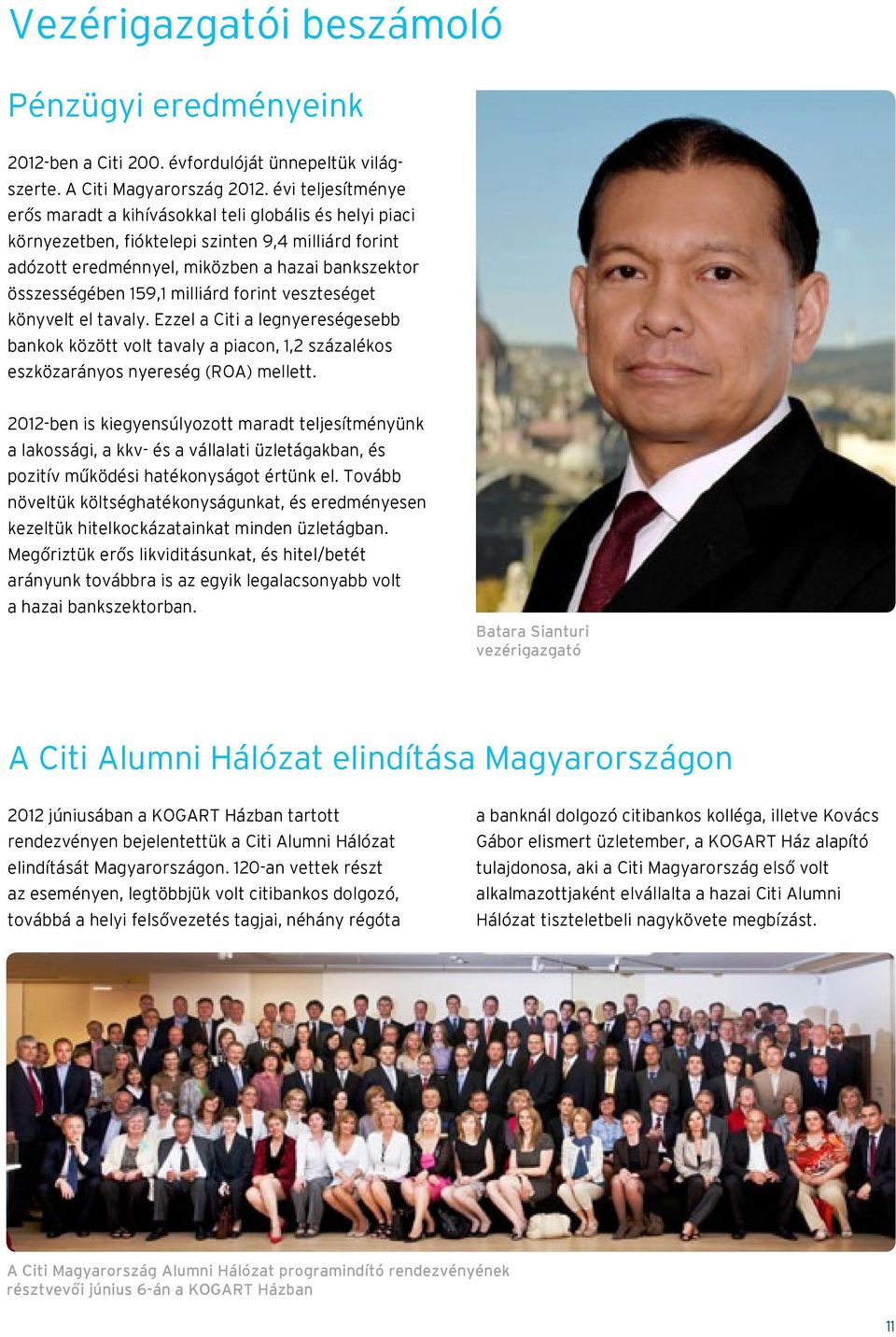 milliárd forint veszteséget könyvelt el tavaly. Ezzel a Citi a legnyereségesebb bankok között volt tavaly a piacon, 1,2 százalékos eszközarányos nyereség (ROA) mellett.