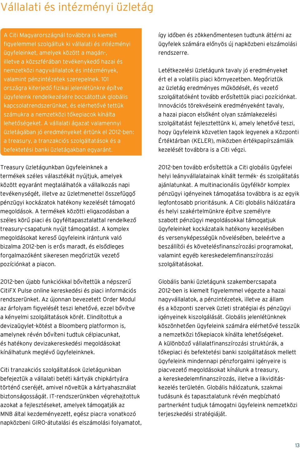 101 országra kiterjedő fizikai jelenlétünkre építve ügyfeleink rendelkezésére bocsátottuk globális kapcsolatrendszerünket, és elérhetővé tettük számukra a nemzetközi tőkepiacok kínálta lehetőségeket.