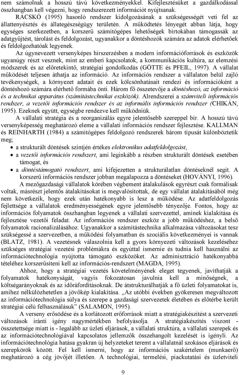 A működtetés lényegét abban látja, hogy egységes szerkezetben, a korszerű számítógépes lehetőségek birtokában támogassák az adatgyűjtést, tárolást és feldolgozást, ugyanakkor a döntéshozók számára az