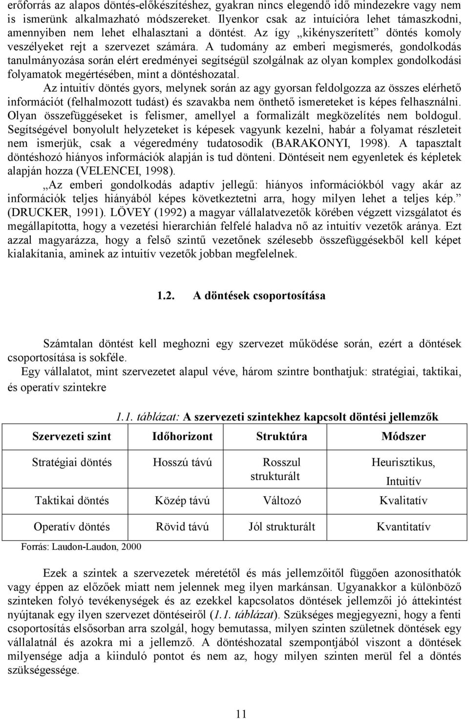 A tudomány az emberi megismerés, gondolkodás tanulmányozása során elért eredményei segítségül szolgálnak az olyan komplex gondolkodási folyamatok megértésében, mint a döntéshozatal.