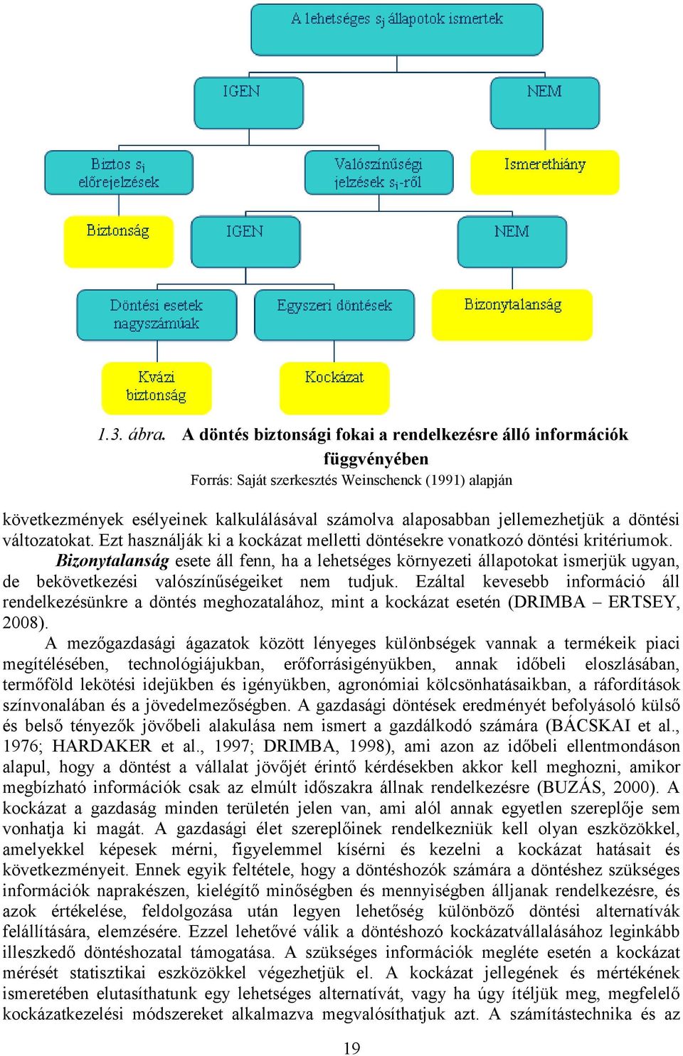 jellemezhetjük a döntési változatokat. Ezt használják ki a kockázat melletti döntésekre vonatkozó döntési kritériumok.