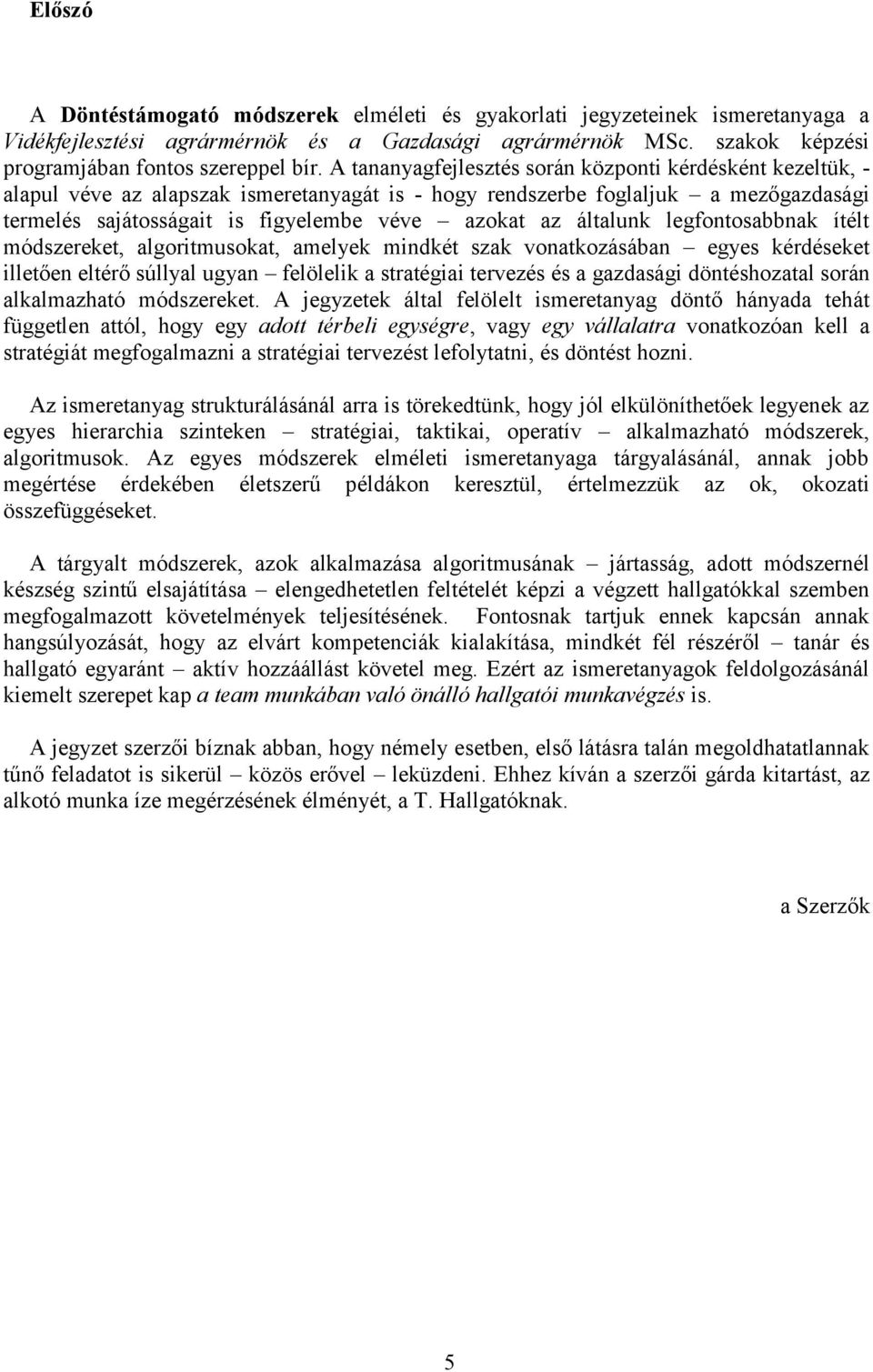 általunk legfontosabbnak ítélt módszereket, algoritmusokat, amelyek mindkét szak vonatkozásában egyes kérdéseket illetően eltérő súllyal ugyan felölelik a stratégiai tervezés és a gazdasági
