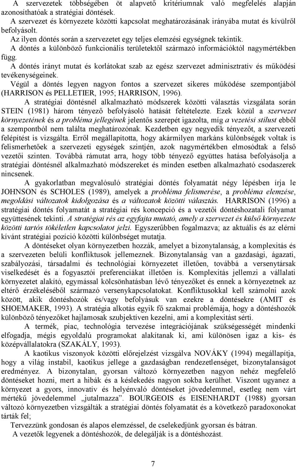 A döntés a különböző funkcionális területektől származó információktól nagymértékben függ. A döntés irányt mutat és korlátokat szab az egész szervezet adminisztratív és működési tevékenységeinek.