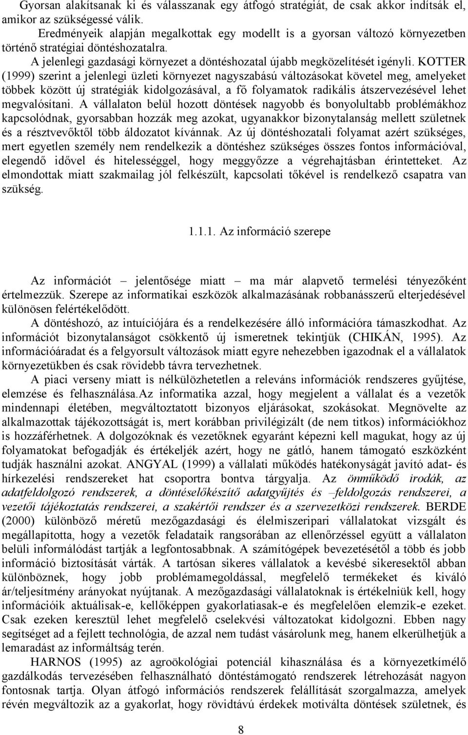 KOTTER (1999) szerint a jelenlegi üzleti környezet nagyszabású változásokat követel meg, amelyeket többek között új stratégiák kidolgozásával, a fő folyamatok radikális átszervezésével lehet