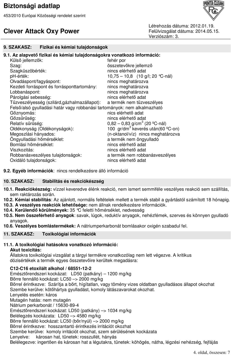 Olvadáspont/fagyáspont: nincs meghatározva Kezdeti forráspont és forrásponttartomány: nincs meghatározva Lobbanáspont: nincs meghatározva Párolgási sebesség: Tőzveszélyesség