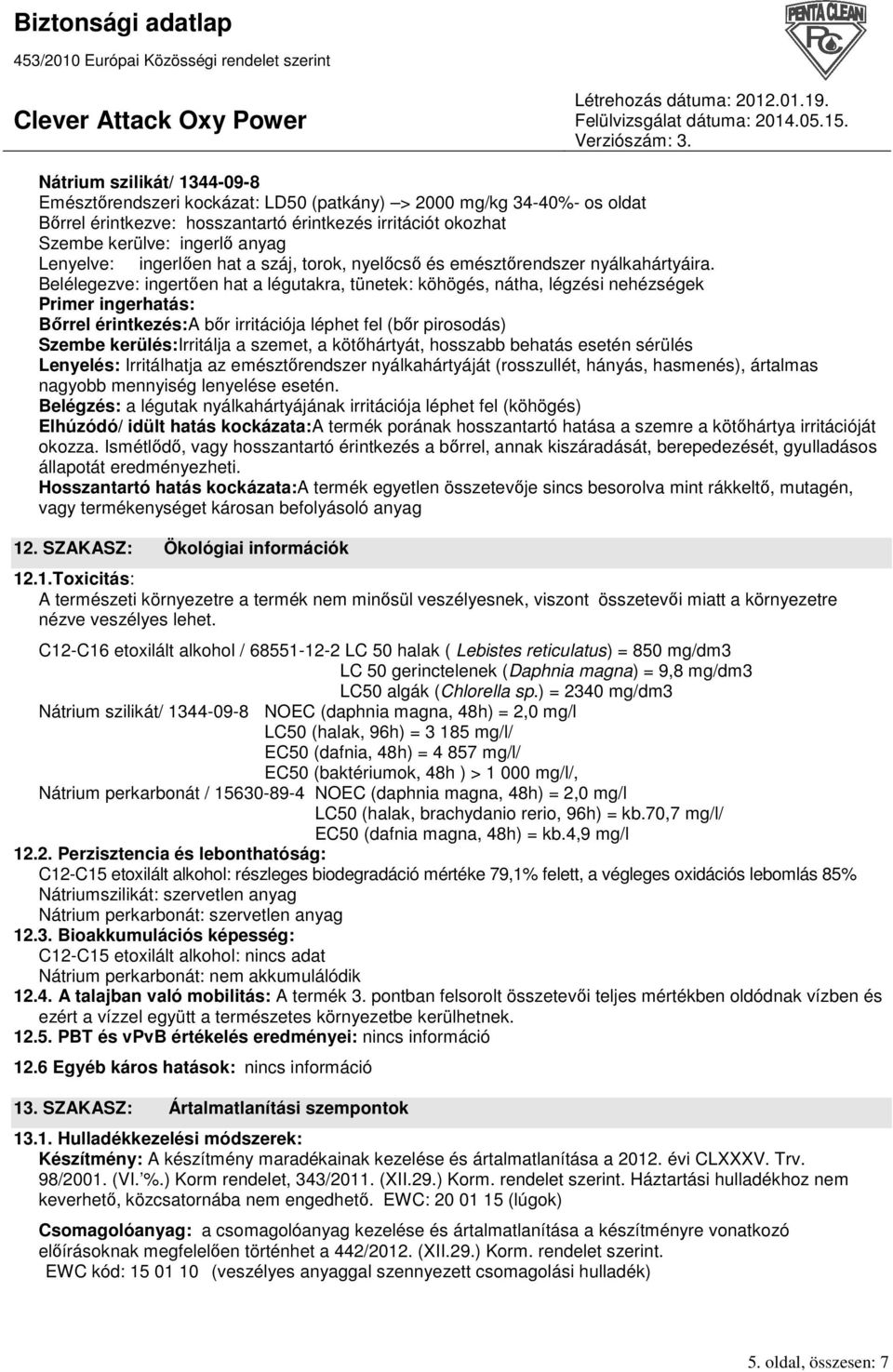 Belélegezve: ingertıen hat a légutakra, tünetek: köhögés, nátha, légzési nehézségek Primer ingerhatás: Bırrel érintkezés:a bır irritációja léphet fel (bır pirosodás) Szembe kerülés:irritálja a