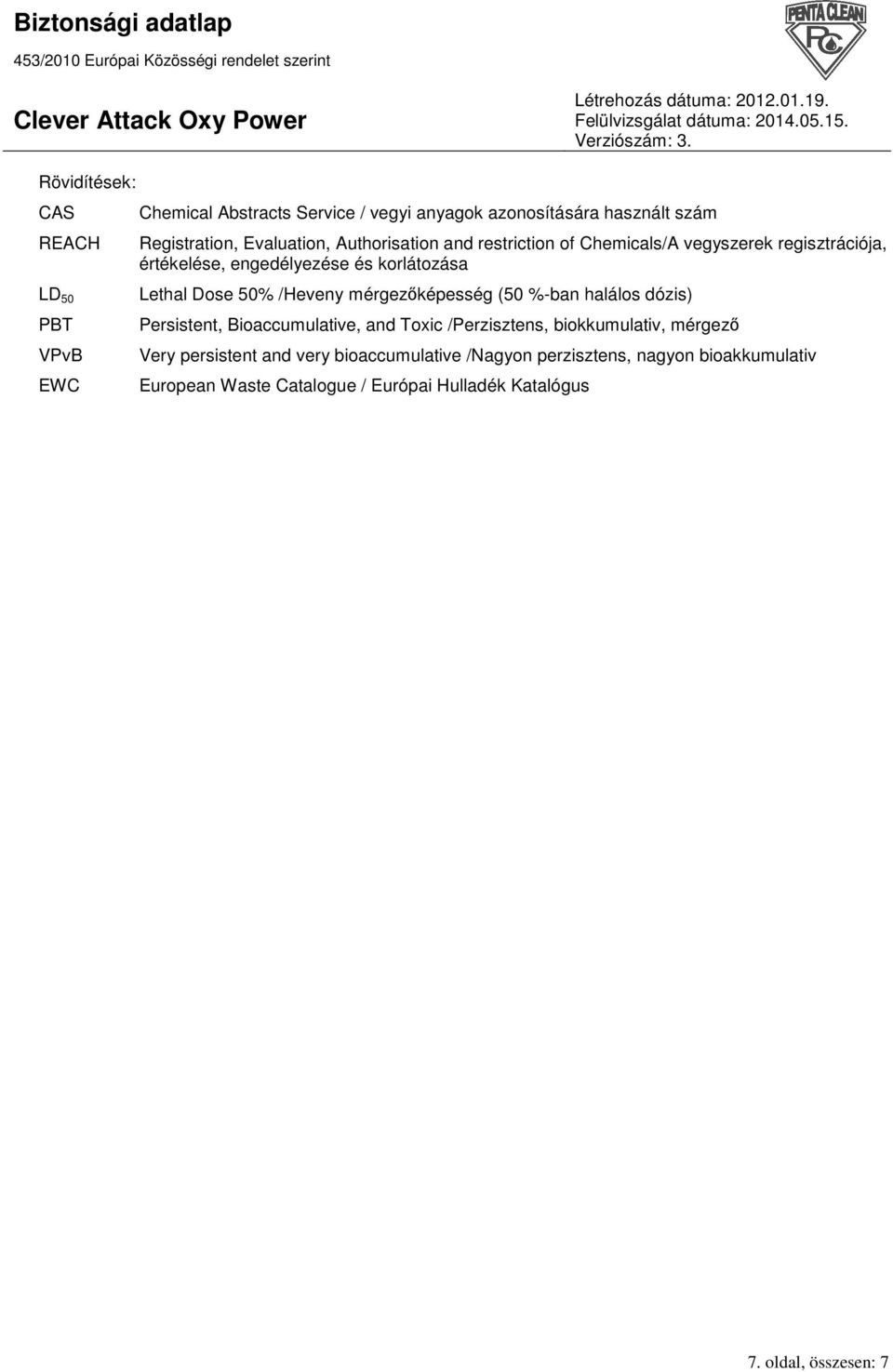 50% /Heveny mérgezıképesség (50 %-ban halálos dózis) Persistent, Bioaccumulative, and Toxic /Perzisztens, biokkumulativ, mérgezı Very