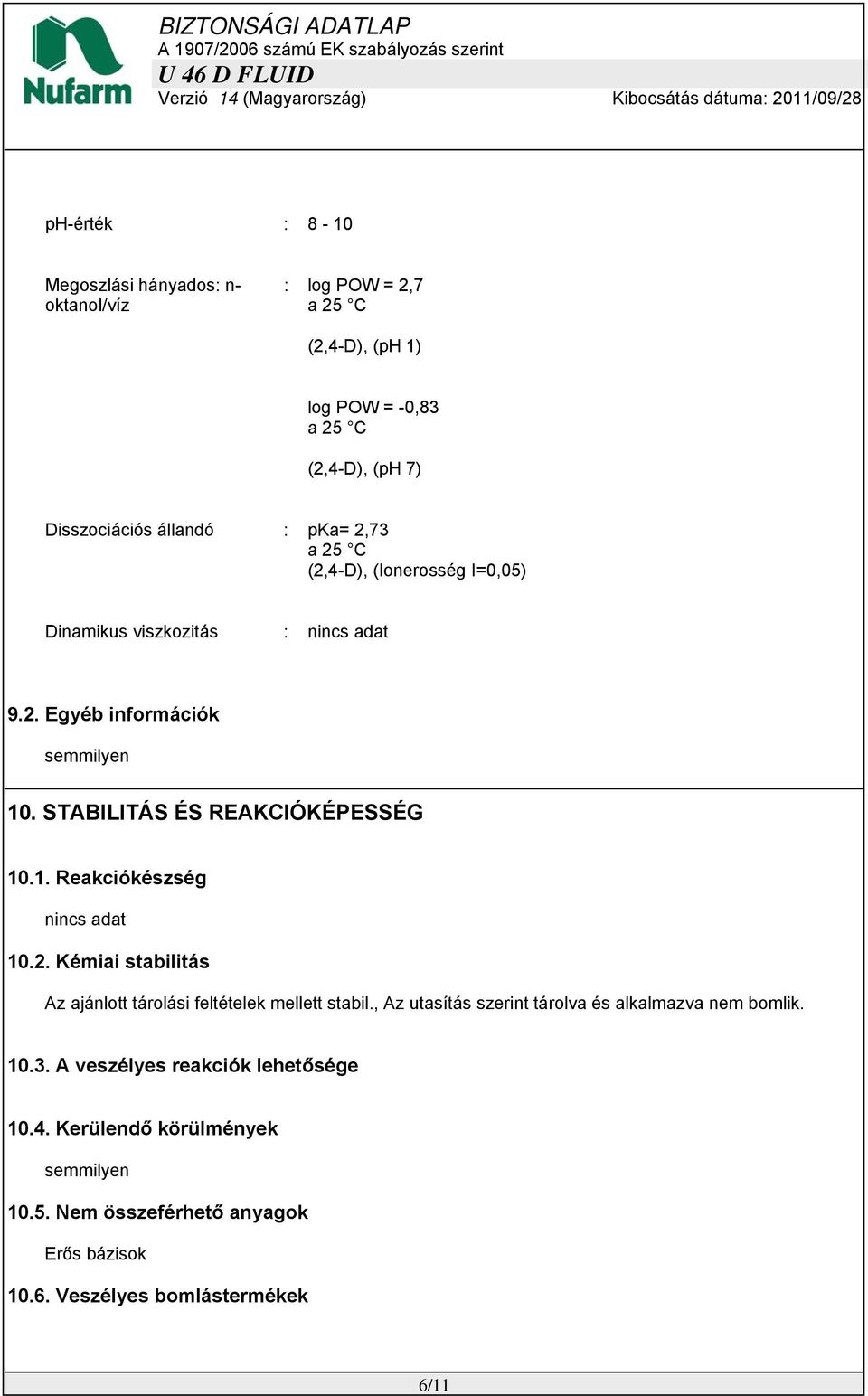 STABILITÁS ÉS REAKCIÓKÉPESSÉG 10.1. Reakciókészség nincs adat 10.2. Kémiai stabilitás Az ajánlott tárolási feltételek mellett stabil.