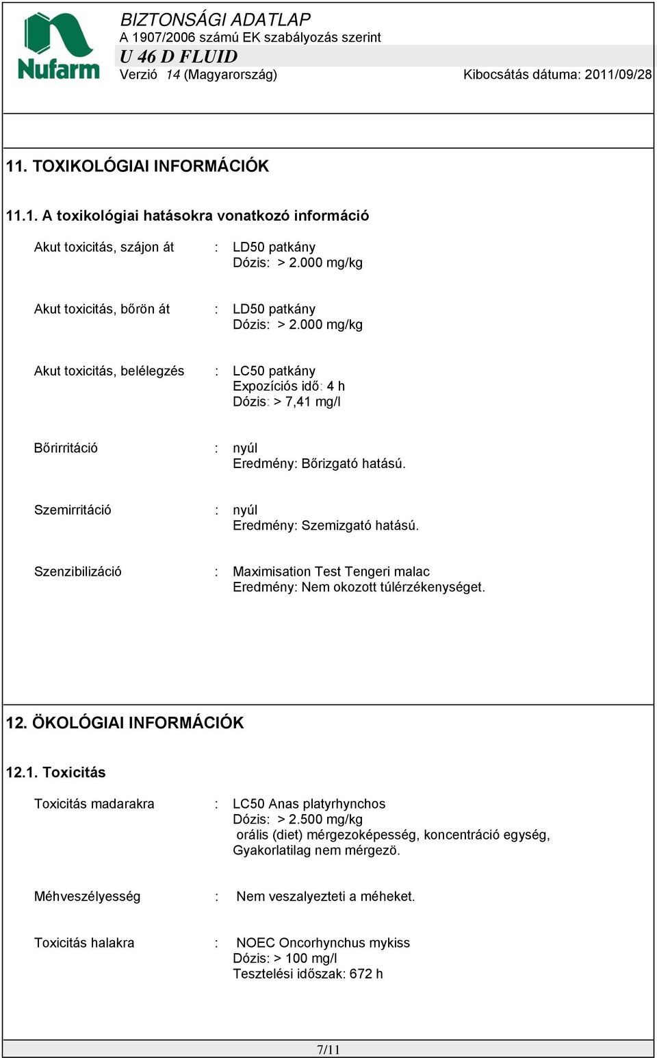 Szenzibilizáció : Maximisation Test Tengeri malac Eredmény: Nem okozott túlérzékenységet. 12. ÖKOLÓGIAI INFORMÁCIÓK 12.1. Toxicitás Toxicitás madarakra : LC50 Anas platyrhynchos Dózis: > 2.