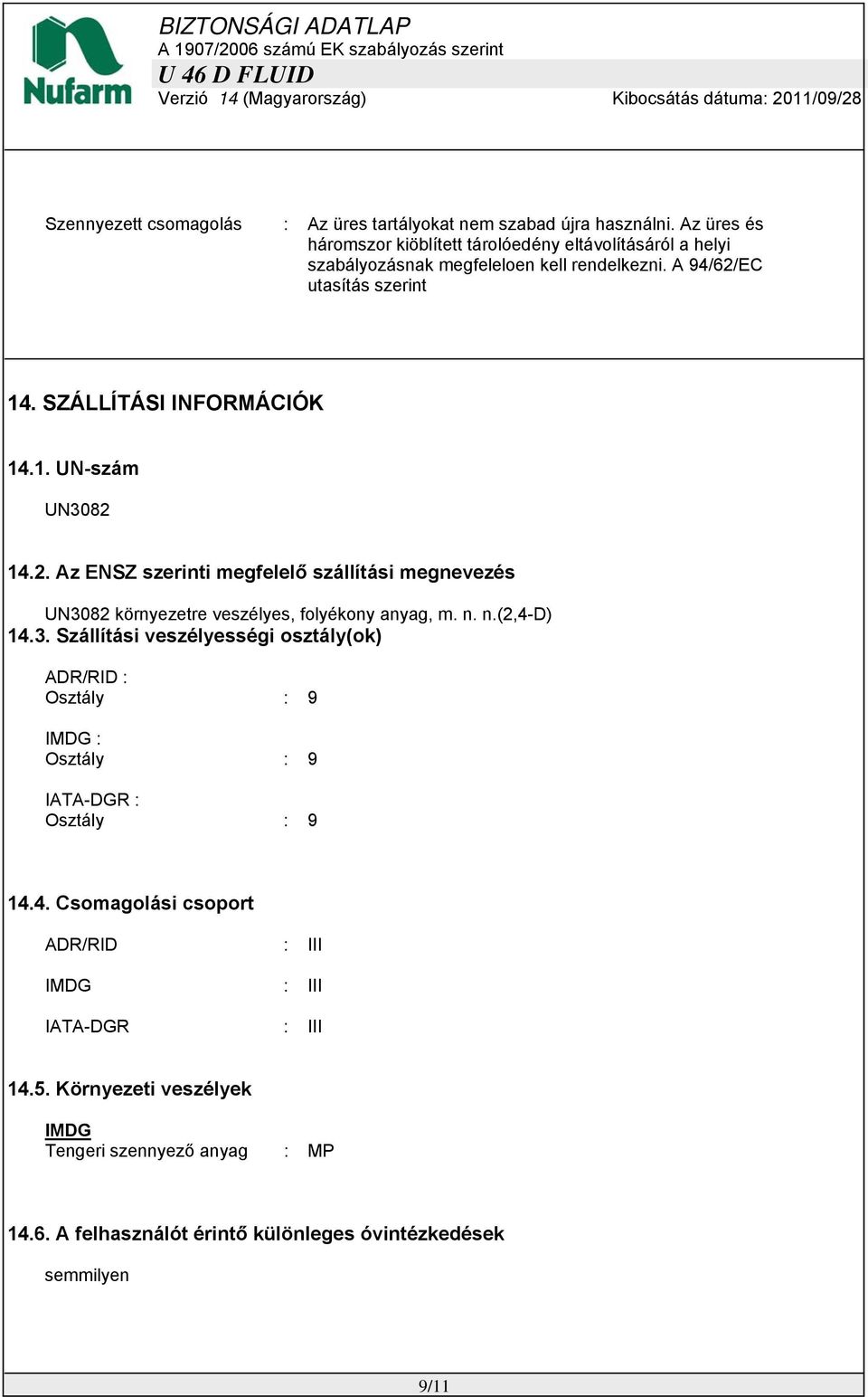 SZÁLLÍTÁSI INFORMÁCIÓK 14.1. UN-szám UN3082 14.2. Az ENSZ szerinti megfelelő szállítási megnevezés UN3082 környezetre veszélyes, folyékony anyag, m. n. n.(2,4-d) 14.3. Szállítási veszélyességi osztály(ok) ADR/RID : Osztály : 9 IMDG : Osztály : 9 IATA-DGR : Osztály : 9 14.