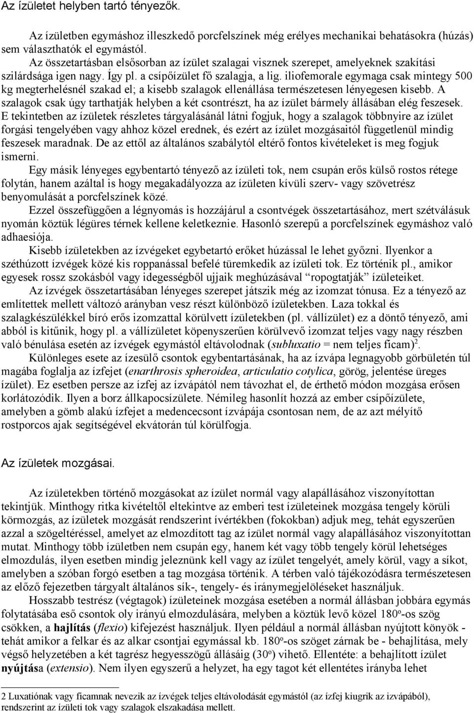 iliofemorale egymaga csak mintegy 500 kg megterhelésnél szakad el; a kisebb szalagok ellenállása természetesen lényegesen kisebb.