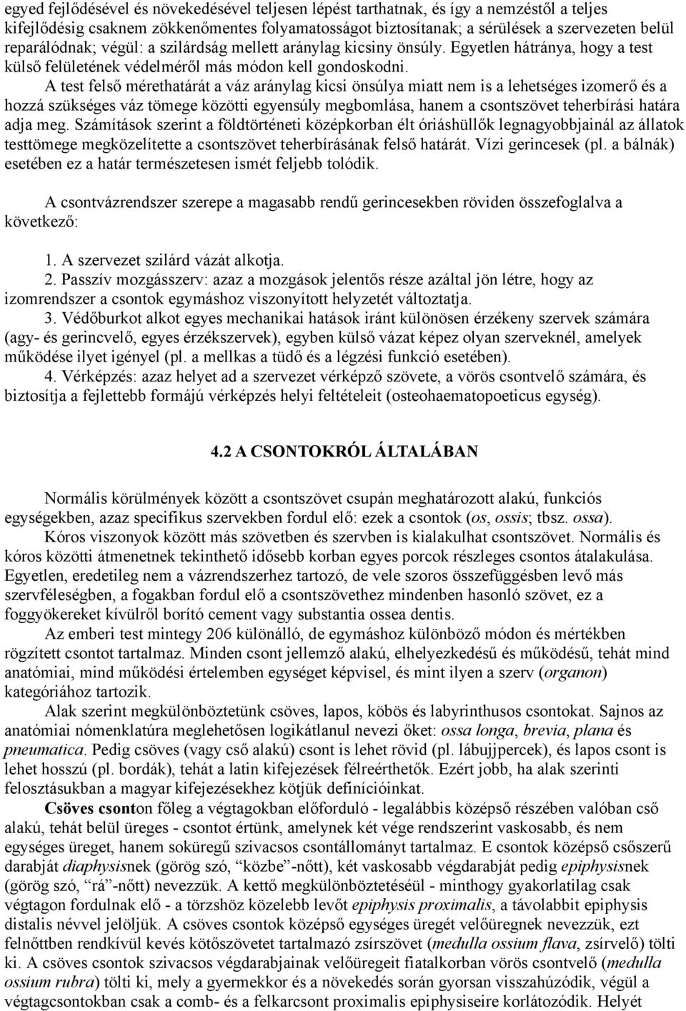 A test felső mérethatárát a váz aránylag kicsi önsúlya miatt nem is a lehetséges izomerő és a hozzá szükséges váz tömege közötti egyensúly megbomlása, hanem a csontszövet teherbírási határa adja meg.