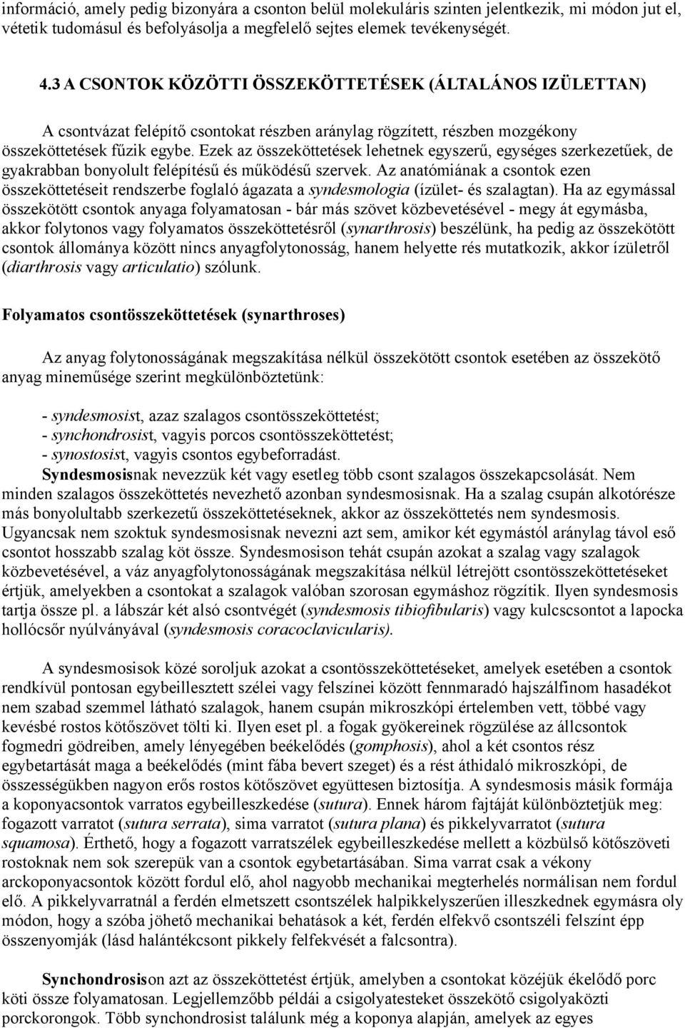 Ezek az összeköttetések lehetnek egyszerű, egységes szerkezetűek, de gyakrabban bonyolult felépítésű és működésű szervek.