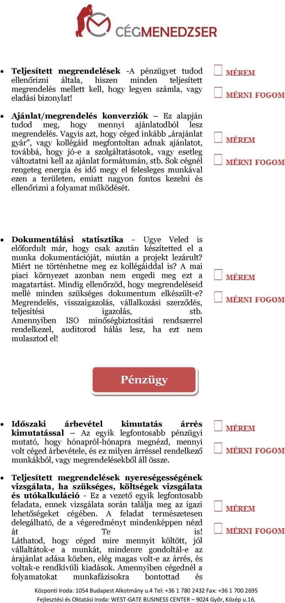 Vagyis azt, hogy céged inkább árajánlat gyár, vagy kollégáid megfontoltan adnak ajánlatot, továbbá, hogy jó-e a szolgáltatásotok, vagy esetleg változtatni kell az ajánlat formátumán, stb.