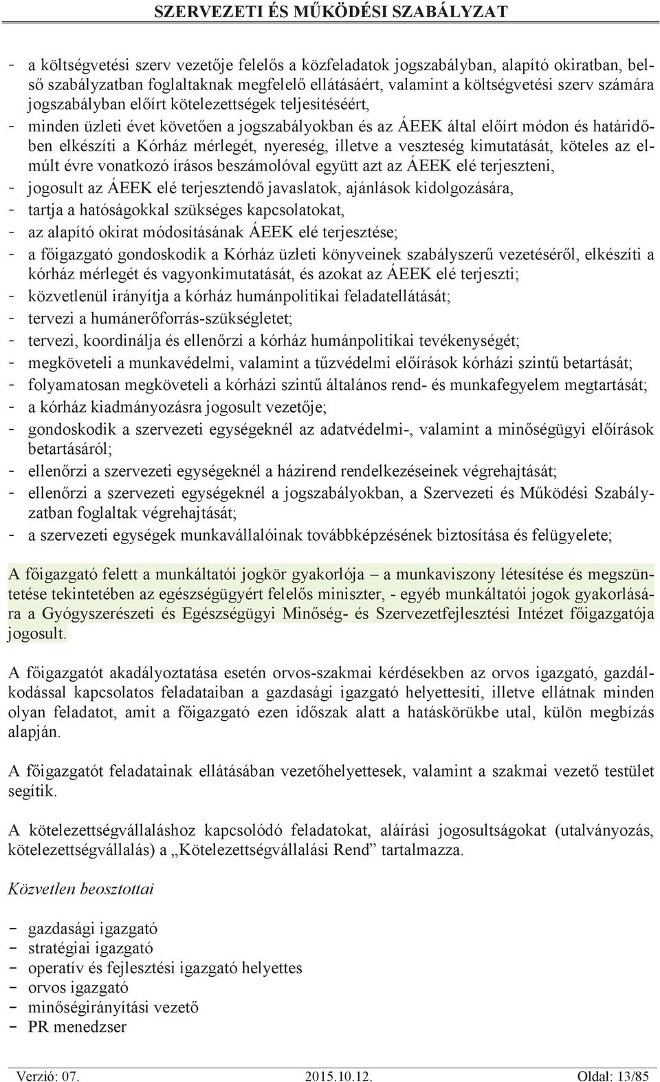 kimutatását, köteles az elmúlt évre vonatkozó írásos beszámolóval együtt azt az ÁEEK elé terjeszteni, - jogosult az ÁEEK elé terjesztendő javaslatok, ajánlások kidolgozására, - tartja a hatóságokkal