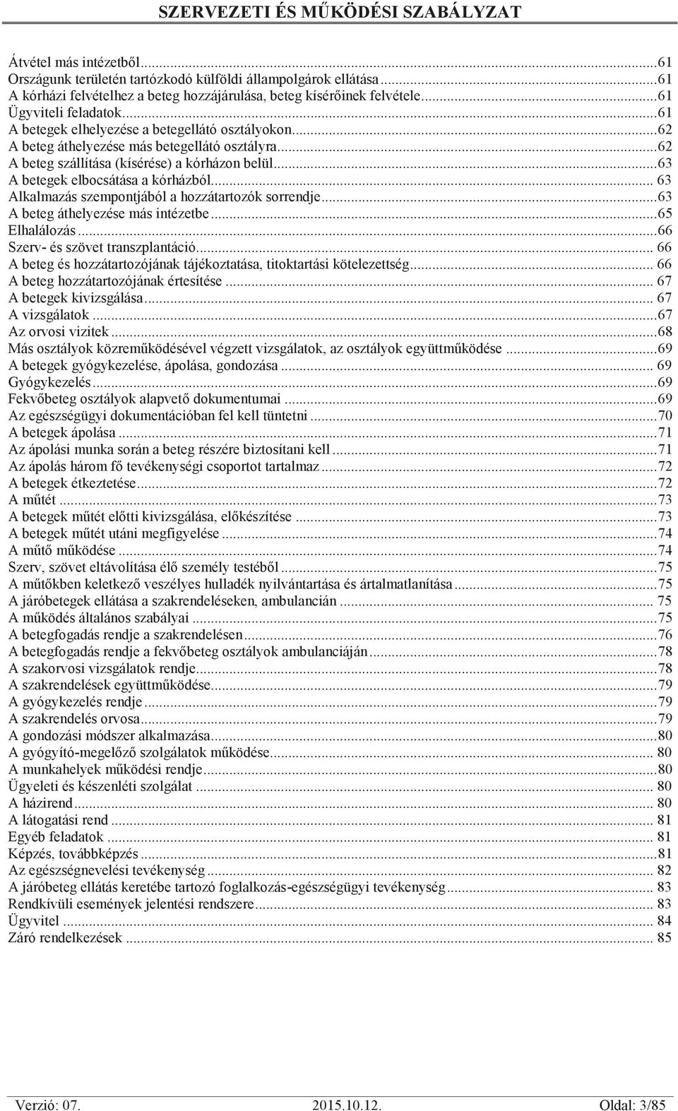 .. 63 Alkalmazás szempontjából a hozzátartozók sorrendje... 63 A beteg áthelyezése más intézetbe... 65 Elhalálozás... 66 Szerv- és szövet transzplantáció.