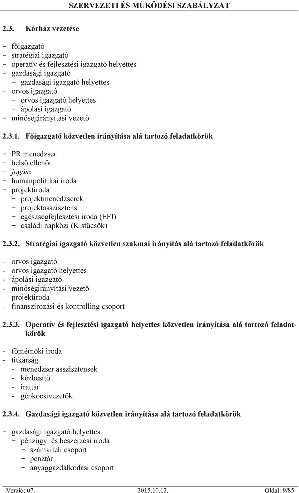 Főigazgató közvetlen irányítása alá tartozó feladatkörök - PR menedzser - belső ellenőr - jogász - humánpolitikai iroda - projektiroda - projektmenedzserek - projektasszisztens - egészségfejlesztési