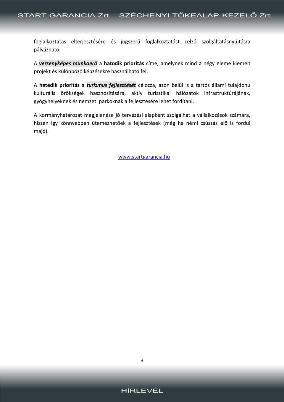 A hetedik prioritás a turizmus fejlesztését célozza, azon belül is a tartós állami tulajdonú kulturális örökségek hasznosítására, aktív turisztikai hálózatok