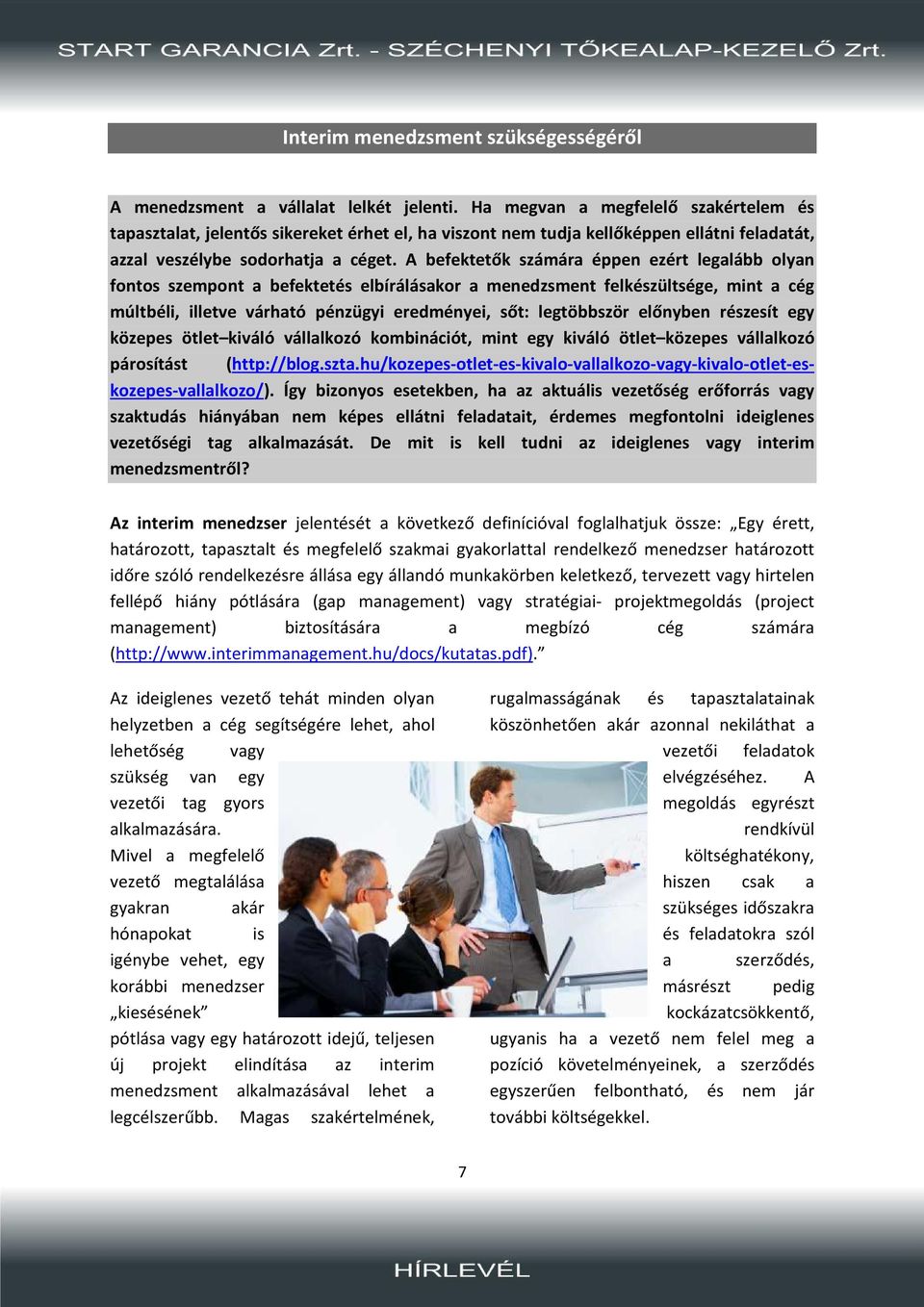 A befektetők számára éppen ezért legalább olyan fontos szempont a befektetés elbírálásakor a menedzsment felkészültsége, mint a cég múltbéli, illetve várható pénzügyi eredményei, sőt: legtöbbször