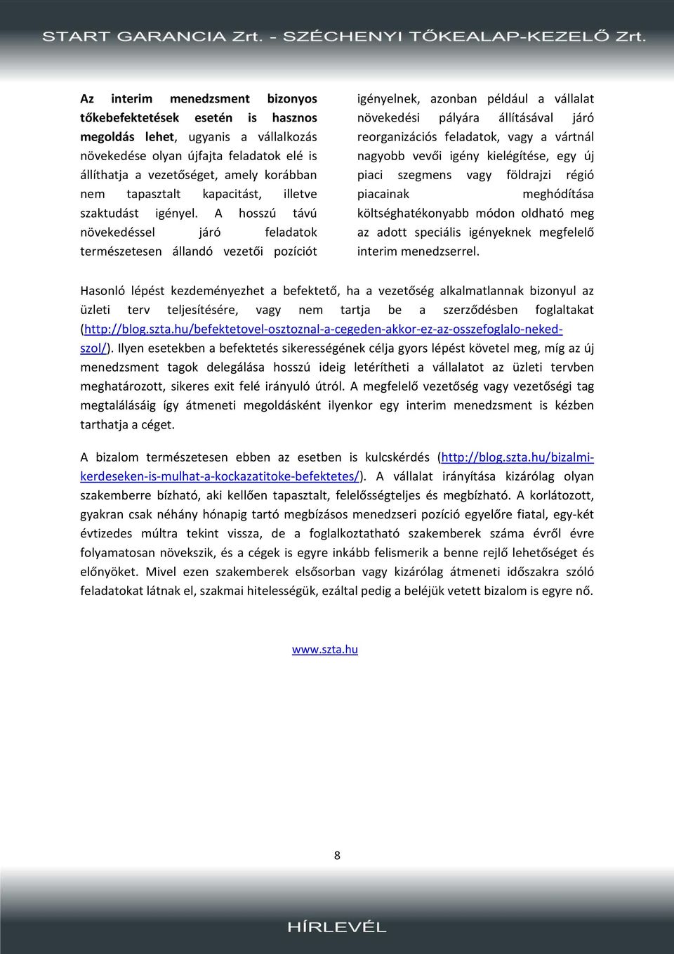 A hosszú távú növekedéssel járó feladatok természetesen állandó vezetői pozíciót igényelnek, azonban például a vállalat növekedési pályára állításával járó reorganizációs feladatok, vagy a vártnál