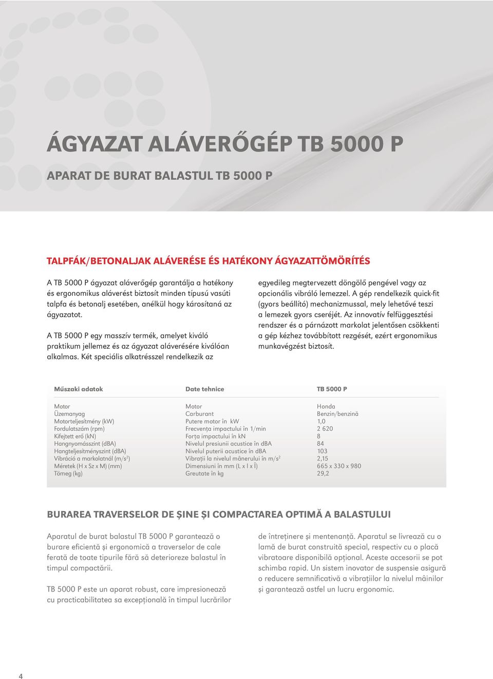A TB 5000 P egy masszív termék, amelyet kiváló praktikum jellemez és az ágyazat aláverésére kiválóan alkalmas.